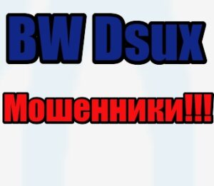 BW Dsux лохотрон, мошенники, жулики